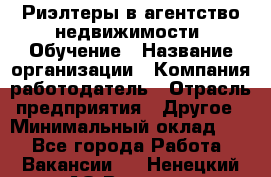 Риэлтеры в агентство недвижимости. Обучение › Название организации ­ Компания-работодатель › Отрасль предприятия ­ Другое › Минимальный оклад ­ 1 - Все города Работа » Вакансии   . Ненецкий АО,Вижас д.